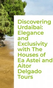 Discovering Urdaibai Elegance & Exclusivity with The Houses of Ea Astei & Aitor Delgado Tours
